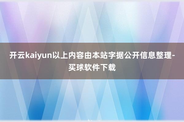 开云kaiyun以上内容由本站字据公开信息整理-买球软件下载