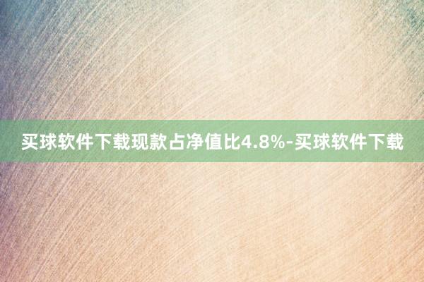 买球软件下载现款占净值比4.8%-买球软件下载