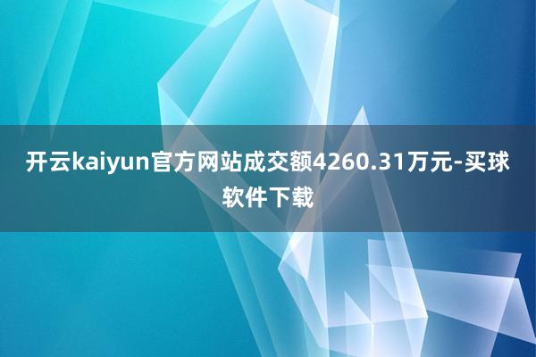 开云kaiyun官方网站成交额4260.31万元-买球软件下载
