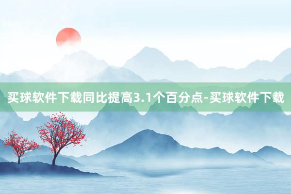 买球软件下载同比提高3.1个百分点-买球软件下载