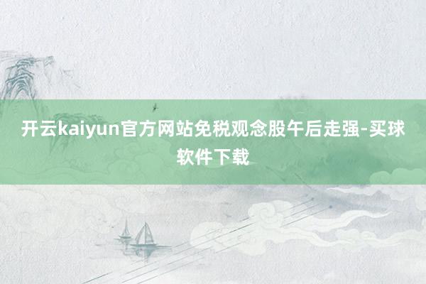 开云kaiyun官方网站　　免税观念股午后走强-买球软件下载