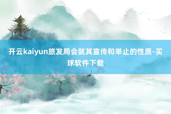 开云kaiyun旅发局会就其宣传和举止的性质-买球软件下载