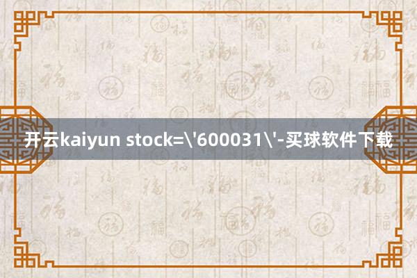 开云kaiyun stock='600031'-买球软件下载